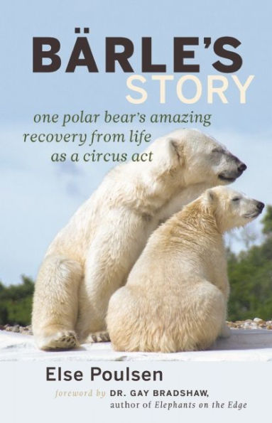 Barle's Story: One Polar Bear's Amazing Recovery from Life as a Circus Act