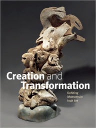 Title: Creation and Transformation: Defining Moments in Inuit Art, Author: Darlene  Coward Wight