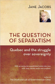 Title: The Question of Separatism: Quebec and the Struggle over Sovereignty, Author: Jane Jacobs