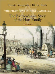 Title: The First Jews in North America: The Extraordinary Story of the Hart Family (1760-1860), Author: Denis Vaugeois