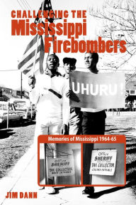Title: Challenging the Mississippi Fire Bombers: Memories of Mississippi 1964-65, Author: Jim Dann