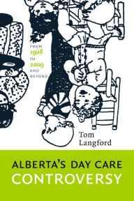 Title: Alberta's Day Care Controversy: From 1908 to 2009 and Beyond, Author: Tom Langford