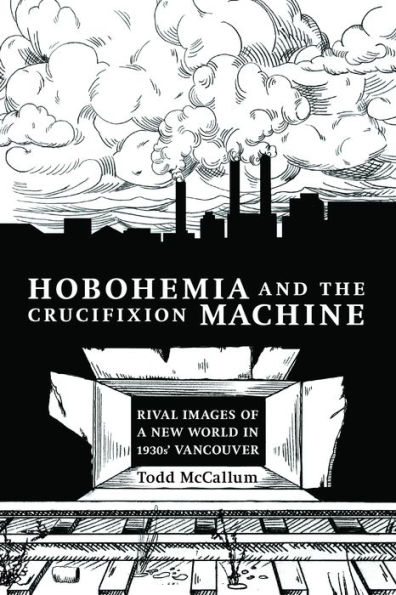 Hobohemia and the Crucifixion Machine: Rival Images of a New World in 1930s Vancouver