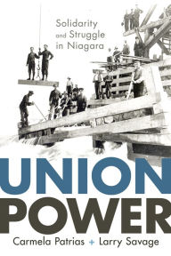 Title: Union Power: Solidarity and Struggle in Niagara, Author: Carmela Patrias