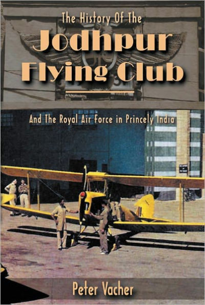 The History of the Jodhpur Flying Club: And the Royal Air Force in Princely India