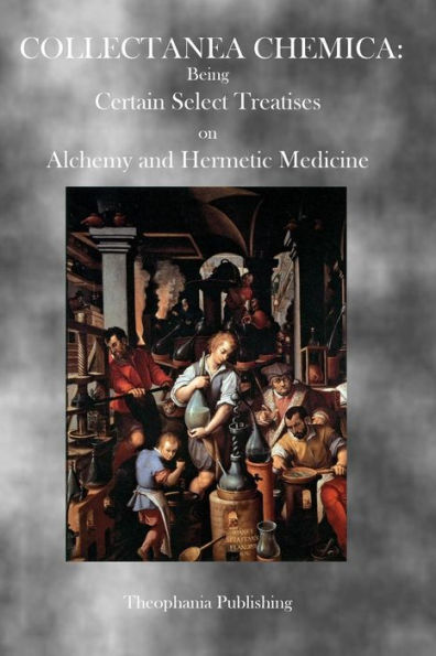 Collectanea Chemica: Being Certain Select Treatises on Alchemy and Hermetic Medicine