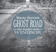 Title: Ghost Road: and Other Forgotten Stories of Windsor, Author: Marty Gervais