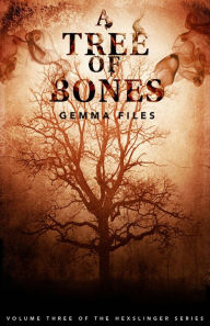 Title: A Tree of Bones: Volume 3 of the Hexslinger Series, Author: Gemma Files