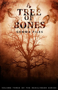 Title: A Tree of Bones: Volume Three of the Hexslinger Series, Author: Gemma Files