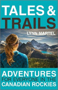 Title: Tales and Trails: Adventures for Everyone in the Canadian Rockies, Author: Lynn Martel