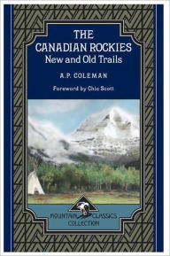 Title: The Canadian Rockies: New and Old Trails (Mountain Classics Collection #1), Author: Arthur Philemon Coleman