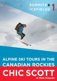 Title: Summits & Icefields 1: Alpine Ski Tours in the Canadian Rockies, Author: Chic Scott