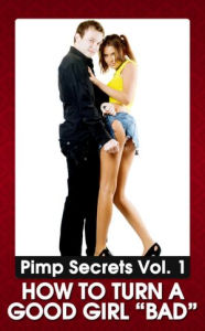 Title: PIMP SECRETS VOL. 1 - How to Turn a Good Girl 