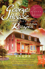 Title: George House Heritage Bed & Breakfast Kitchen Recipes, Author: Todd Warren