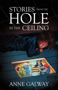 Title: Stories from the Hole in the Ceiling, Author: Anne Galway