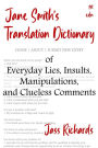 Jane Smith's Translation Dictionary of Everyday Lies, Insults, Manipulations, and Clueless Comments