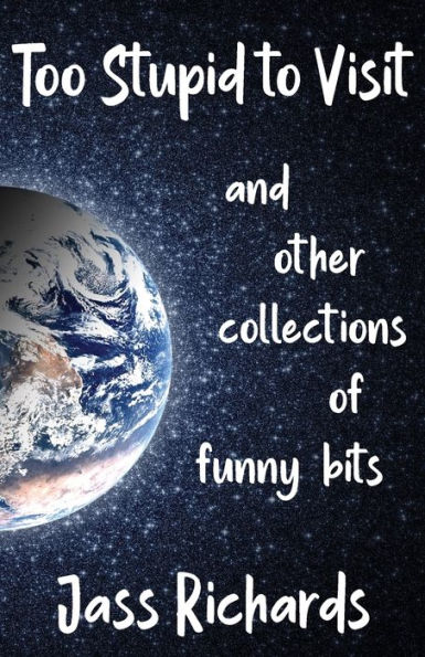 Too Stupid to Visit: and other collections of funny bits