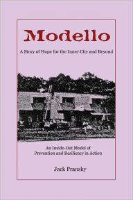 Title: Modello: A Story of Hope for the Inner City and Beyond: An Inside-Out Model of Prevention and Resiliency in Action, Author: Jack Pransky