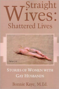 Title: Straight Wives, Shattered Lives: Stories of Women with Gay Husbands, Author: Bonnie Kaye