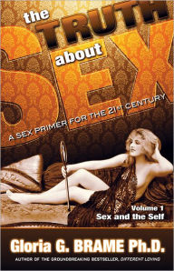 Title: The Truth About Sex, A Sex Primer for the 21st Century Volume I: Sex and the Self, Author: Gloria G. Brame