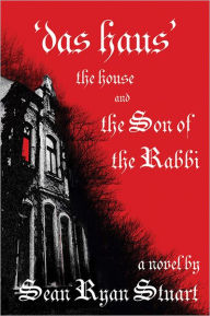 Title: Das Haus - The House and the Son of the Rabbi: A Novel, Author: Sean Ryan Stuart