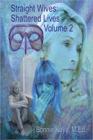 Title: Straight Wives Shattered Lives Volume 2: True Stories of Women Married to Gay & Bisexual Men, Author: Bonnie Kaye