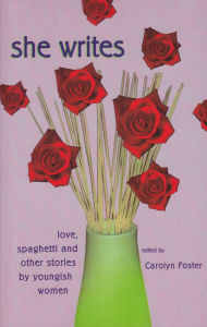 Title: She Writes: Love, spaghetti and other stories by youngish women, Author: Carolyn Foster