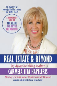 Title: Real Estate & Beyond: A comprehensive guide for the Seller, the Buyer and the Realtor, Author: Carmela Zita Kapeleris