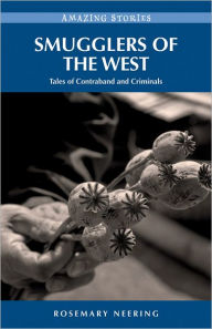 Title: Smugglers of the West: Tales of Contraband and Criminals, Author: Rosemary Neering