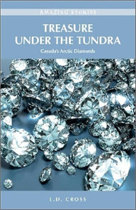 Title: Treasure Under the Tundra: Canada's Arctic Diamonds, Author: L.D. Cross