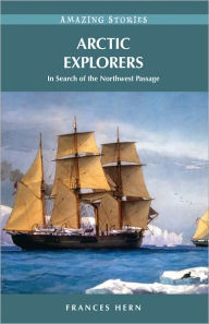 Title: Arctic Explorers: In Search of the Northwest Passage, Author: Frances Hern