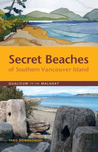 Title: Secret Beaches of Southern Vancouver Island: Qualicum to the Malahat, Author: Theo Dombrowski