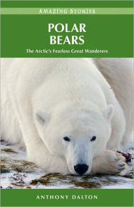Title: Polar Bears: The Arctic's Fearless Great Wanderers, Author: Anthony Dalton