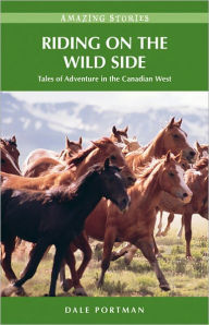Title: Riding on the Wild Side: Tales of Adventure in the Canadian West, Author: Dale Portman
