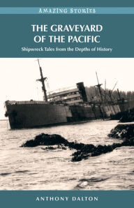 Title: The Graveyard of the Pacific: Shipwreck Tales from the Depths of History, Author: Anthony Dalton