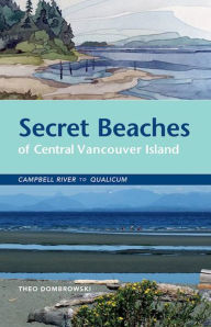 Title: Secret Beaches of Central Vancouver Island: Campbell River to Qualicum, Author: Theo Dombrowski