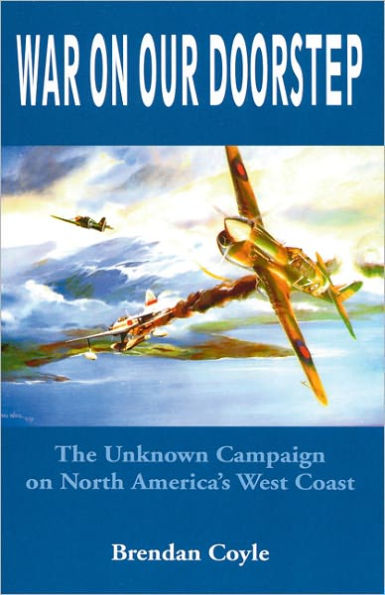 War on Our Doorstep: The Unknown Campaign on North America's West Coast