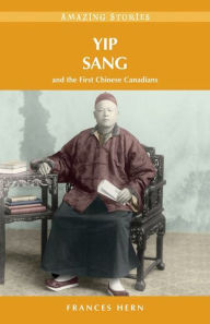 Title: Yip Sang: and the First Chinese Canadians, Author: Frances Hern
