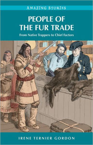 Title: People of the Fur Trade: From Native Trappers to Chief Factors, Author: Irene Ternier Gordon