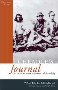 Title: Cheadle's Journal of Trip Across Canada: 1862-1863, Author: Walter Cheadle