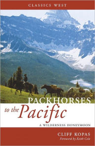Title: Packhorses to the Pacific: A Wilderness Honeymoon, Author: Cliff Kopas