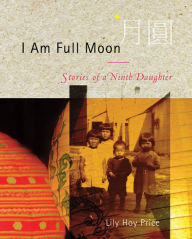 Title: I Am Full Moon: Stories of a Ninth Daughter, Author: Lily Hoy Price