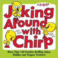 Title: Joking Around with Chirp: More Than 130 Feather-Ruffling Jokes, Riddles, and Tongue Twisters!, Author: The Editors of Chirp Magazine