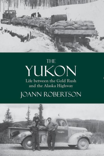 the Yukon: Life between Gold Rush and Alaska Highway