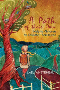 Title: A Path of their Own: Helping Children to Educate Themselves, Author: Lael Whitehead