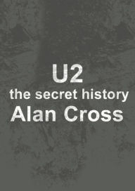 Title: U2: the secret history, Author: Alan Cross