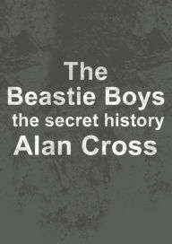 Title: The Beastie Boys: the secret history, Author: Alan Cross