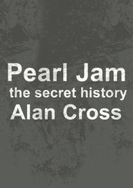 Title: Pearl Jam: the secret history, Author: Alan Cross