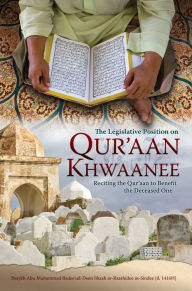 Title: The Legislative Position on Qur'aan Khwaanee: Reciting the Qur'aan to Benefit the Deceased One, Author: Abu Muhammad Badee'ud-Deen Shaah
