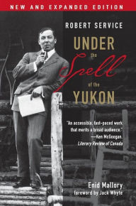 Title: Robert Service: Under the Spell of the Yukon, Second Edition, Author: Enid Mallory